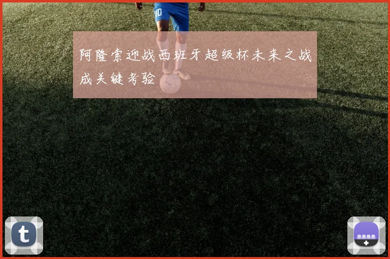 阿隆索迎战西班牙超级杯未来之战成关键考验